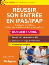 Réussir son entrée en IFAS-IFAP, institut de formation d'aide-soignant, d'auxiliaire de puériculture : dossier + oral - Badia Jabrane