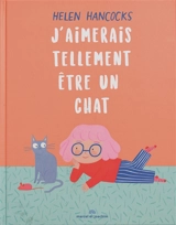 J'aimerais tellement être un chat - Helen Hancocks