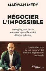 Négocier l'impossible : kidnapping, crise sociale, extorsion... quand la réalité dépasse la fiction - Marwan Méry