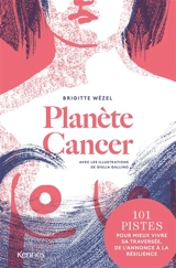 Planète cancer : 101 pistes pour mieux vivre sa traversée, de l'annonce à la résilience - Brigitte Wézel
