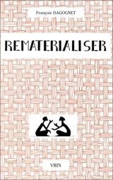 Rematérialiser : matières et matérialismes - François Dagognet