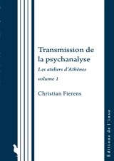 Transmission de la psychanalyse : les ateliers d'Athènes. Vol. 1 - Christian Fierens