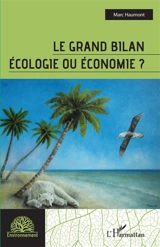 Le grand bilan : écologie ou économie ? - Marc Haumont