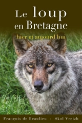 Le loup en Bretagne : hier et aujourd'hui - François de Beaulieu