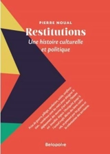 Restitutions : une histoire culturelle et politique - Pierre Noual