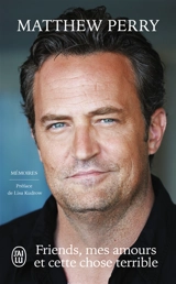 Friends, mes amours et cette chose terrible : mémoires - Matthew Perry