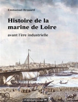 Histoire de la marine de Loire avant l'ère industrielle - Emmanuel Brouard
