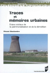 Traces et mémoires urbaines : enjeux sociaux de la patrimonialisation et de la démolition - Vincent Veschambre