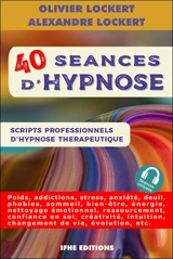 40 séances d'hypnose : scripts professionnels d'hypnose thérapeutique : poids, addictions, stress, anxiété, deuil, phobies, sommeil, bien-être, énergie, nettoyage émotionnel, ressourcement, confiance en soi, créativité, intuition, changement de vie,  - Olivier Lockert