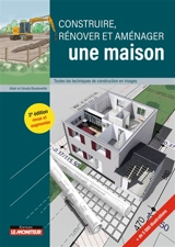 Construire, rénover et aménager une maison : toutes les techniques de construction en images - Alain Bouteveille