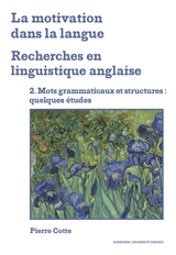 La motivation dans la langue : recherches en linguistique anglaise. Vol. 2. Mots grammaticaux et structures : quelques études - Pierre Cotte