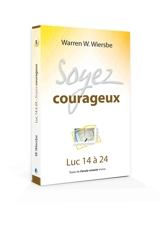 Soyez courageux : commentaire biblique : Evangile selon Luc 14 à 24 - Warren W. Wiersbe
