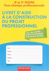 Livret d'aide à la construction du projet professionnel : 4e et 3e SEGPA, tous champs professionnels - Béatrice Delquignie