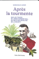 Après la tourmente : sur les traces de James Norman Hall au-delà des Révoltés de la Bounty : récit - Gonzague Aizier
