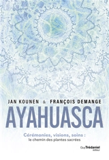 Ayahuasca : cérémonies, visions, soins : le chemin des plantes sacrées - Jan Kounen