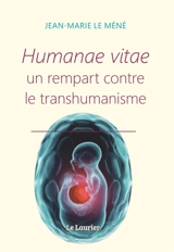 Humanae vitae, un rempart contre le transhumanisme - Jean-Marie Le Méné