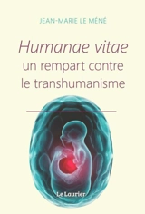 Humanae vitae, un rempart contre le transhumanisme - Jean-Marie Le Méné