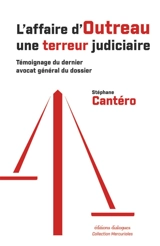 L'affaire d'Outreau : une terreur judiciaire : témoignage du dernier avocat général du dossier - Stéphane Cantéro