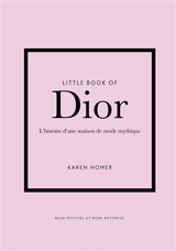 Little book of Dior : l'histoire d'une maison de mode mythique - Karen Homer