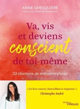 Va, vis et deviens conscient de toi-même : 12 chemins de métamorphose - Anne Ghesquière
