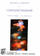 Origines & formation de la nationalité française : éléments ethniques, unité territoriale - Auguste Longnon