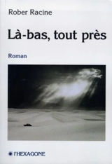 La-bas tout pres - Rober Racine