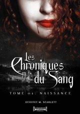 Les chroniques du sang. Vol. 1. Naissance - Scarlett M. Ecoffet
