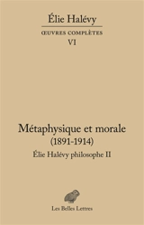 Oeuvres complètes. Vol. 6. Elie Halévy philosophe. Vol. 2. Métaphysique et morale : 1891-1914 : la tâche de la philosophie et l'histoire de l'humanité - Elie Halévy