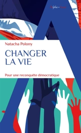 Changer la vie : pour une reconquête démocratique - Natacha Polony