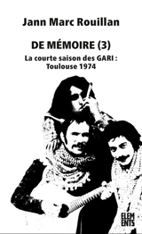 De mémoire. Vol. 3. La courte saison des Gari : Toulouse 1974 - Jann-Marc Rouillan