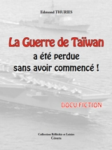 La guerre de Taïwan a été perdue sans avoir commencé ! : docu-fiction - Edmond Thuries