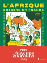 L'Afrique cuisine en France : 60 recettes, 20 portraits de chef.fes : casser les frontières de la création en cuisine, un tour de France, des parcours inspirants - Vérane Frédiani