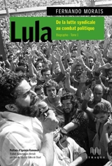 Lula : biographie. Vol. 1. De la lutte syndicale au combat politique - Fernando Morais