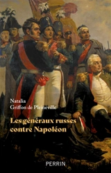 Les généraux russes contre Napoléon - Natalia Griffon de Pleineville