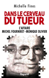 Dans le cerveau du tueur : l'affaire Michel Fourniret-Monique Olivier - Michelle Fines