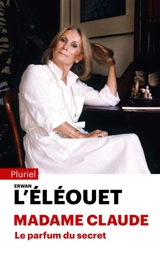 Madame Claude : le parfum du secret - Erwan L'Eléouet