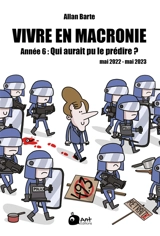 Vivre en Macronie. Vol. 6. Année 6 : qui aurait pu le prédire ? : mai 2022-mai 2023 - Allan Barte