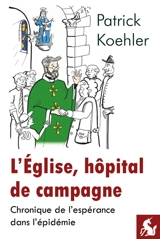 L'Eglise, hôpital de campagne : chronique de l'espérance dans l'épidémie - Patrick Koehler