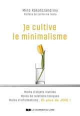 Je cultive le minimalisme : moins d'objets inutiles, moins de relations toxiques, moins d'informations... et plus de joie ! - Mino Rakotozandriny