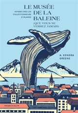 Le musée de la baleine (que vous ne verrez jamais) : voyage chez les collectionneurs d'Islande - Kendra Greene