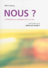 Nous ? : l'aspiration à la communauté et les arts - Rémi Astruc