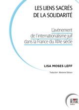 Les liens sacrés de la solidarité : l'avènement de l'internationalisme juif dans la France du XIXe siècle - Lisa Moses Leff