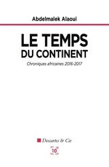 Le temps du continent : chroniques africaines 2016-2017 - Abdelmalek Alaoui
