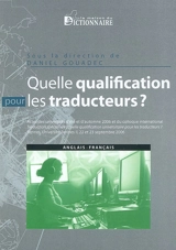 Quelle qualification pour les traducteurs ? : actes des universités d'été et d'automne 2006, et du colloque international Traduction spécialisée, quelle qualification universitaire pour les traducteurs ?, Université de Rennes II, 22-23 sept. 2006