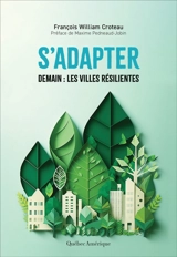 S’adapter : Demain : les villes résilientes - Croteau, François William
