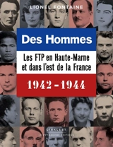 Des hommes : les FTP en Haute-Marne et dans l'est de la France : 1942-1944 - Lionel Fontaine