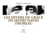 Les hivers de grâce de Henry David Thoreau - Denis Lavalou