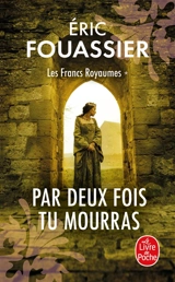 Les francs royaumes. Vol. 1. Par deux fois tu mourras - Eric Fouassier