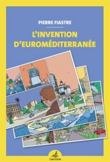 L'invention d'Euroméditerranée - Pierre Fiastre