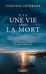 Il y a une vie après la mort : les révélations d'une médium - Virginie Lefebvre